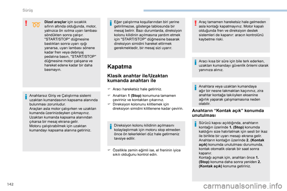 Peugeot Expert 2019  Kullanım Kılavuzu (in Turkish) 142
Dizel araçlar için sıcaklık 
sıfırın altında olduğunda, motor, 
yalnızca ön ısıtma uyarı lambası 
söndükten sonra çalışır.
"START/STOP" düğmesine 
bastıktan sonra uyarı ı
