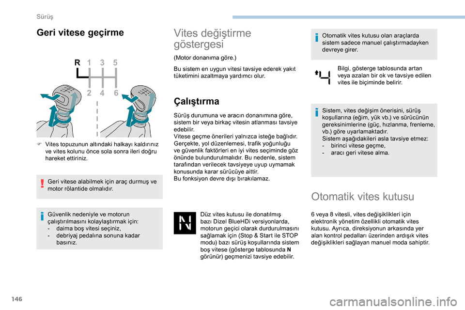 Peugeot Expert 2019  Kullanım Kılavuzu (in Turkish) 146
Geri vitese geçirme
F Vites topuzunun altındaki halkayı kaldırınız ve vites kolunu önce sola sonra ileri doğru 
hareket ettiriniz.
Geri vitese alabilmek için araç durmuş ve 
motor röla