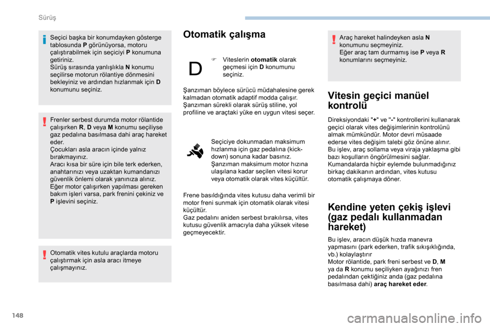 Peugeot Expert 2019  Kullanım Kılavuzu (in Turkish) 148
Seçici başka bir konumdayken gösterge 
tablosunda P görünüyorsa, motoru 
çalıştırabilmek için seçiciyi P konumuna 
getiriniz.
Sürüş sırasında yanlışlıkla N konumu 
seçilirse m