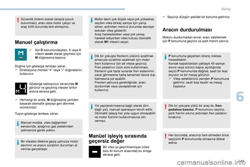 Peugeot Expert 2019 Kullanım Kılavuzu (in Turkish) 149
Güvenlik önlemi olarak (araçta çocuk
bulunması), aracı asla motor çalışır ve
araç kilitli durumda terk etmeyiniz.
Manuel çalıştırma
F Kol D konumundayken, 6 veya 8
vitesin sıra Peugeot Expert 2019 Kullanım Kılavuzu (in Turkish) 149
Güvenlik önlemi olarak (araçta çocuk
bulunması), aracı asla motor çalışır ve
araç kilitli durumda terk etmeyiniz.
Manuel çalıştırma
F Kol D konumundayken, 6 veya 8
vitesin sıra