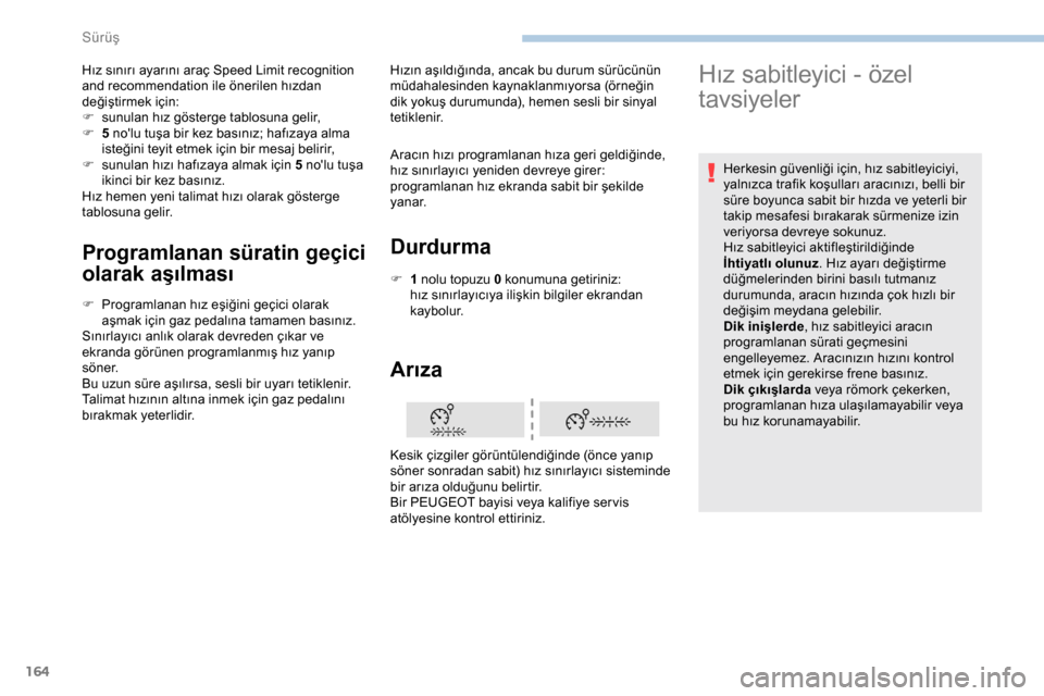 Peugeot Expert 2019 Kullanım Kılavuzu (in Turkish) 164
Programlanan süratin geçici
olarak aşılması
F Programlanan hız eşiğini geçici olarak aşmak için gaz pedalına tamamen basınız.
Sınırlayıcı anlık olarak devreden çıkar ve
ekra Peugeot Expert 2019 Kullanım Kılavuzu (in Turkish) 164
Programlanan süratin geçici
olarak aşılması
F Programlanan hız eşiğini geçici olarak aşmak için gaz pedalına tamamen basınız.
Sınırlayıcı anlık olarak devreden çıkar ve
ekra