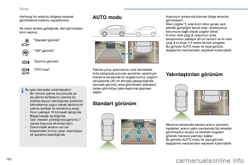 Peugeot Expert 2019  Kullanım Kılavuzu (in Turkish) 182
Alt menü ekrana geldiğinde, dört görüntüden 
birini seçiniz: Herhangi bir anda bu bölgeye basarak 
görüntüleme modunu seçebilirsiniz."Standart görüntü".
"180° görüntü"
"Zoomlu 