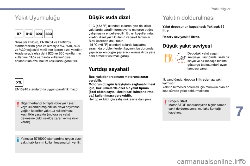 Peugeot Expert 2019  Kullanım Kılavuzu (in Turkish) 185
Yakıt Uyumluluğu
Diğer herhangi bir tipte (bio) yakıt (saf 
veya sulandırılmış bitkisel veya hayvansal 
yağlar, kalorifer yakıtı...) kullanılması 
kesinlikle yasaktır (motora ve yak