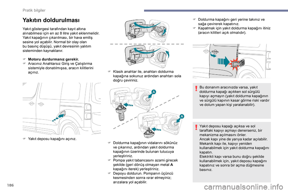 Peugeot Expert 2019  Kullanım Kılavuzu (in Turkish) 186
Yakıtın doldurulması
Yakıt göstergesi tarafından kayıt altına 
alınabilmesi için en az 8 litre yakıt eklenmelidir.
Yakıt kapağının çıkarılması, bir hava emiliş 
sesine yol aça