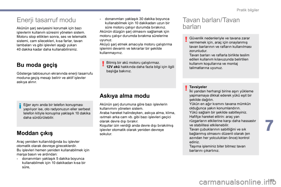 Peugeot Expert 2019  Kullanım Kılavuzu (in Turkish) 189
Enerji tasarruf modu
Akünün şarj seviyesini korumak için bazı 
işlevlerin kullanım süresini yöneten sistem.
Motoru stop ettikten sonra, ses ve telematik 
sistemi, cam silecekleri, kısa f