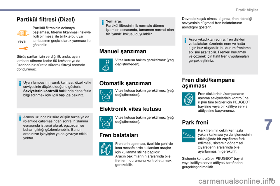 Peugeot Expert 2019  Kullanım Kılavuzu (in Turkish) 195
Partikül filtresi (Dizel)
 veya Partikül filtresinin dolmaya 
başlaması, fitrenin tıkanması riskiyle 
ilgili bir mesaj ile birlikte bu uyarı 
lambasının geçici olarak yanması ile 
g ö 