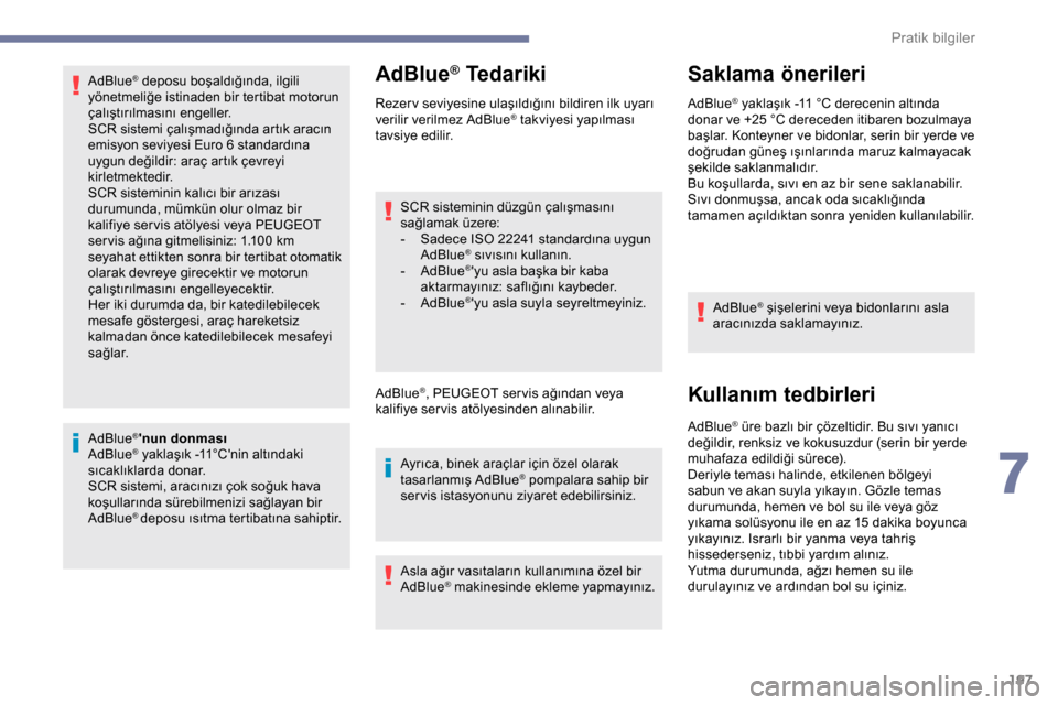 Peugeot Expert 2019  Kullanım Kılavuzu (in Turkish) 197
AdBlue® deposu boşaldığında, ilgili 
yönetmeliğe istinaden bir tertibat motorun 
çalıştırılmasını engeller.
SCR sistemi çalışmadığında artık aracın 
emisyon seviyesi Euro 6 s