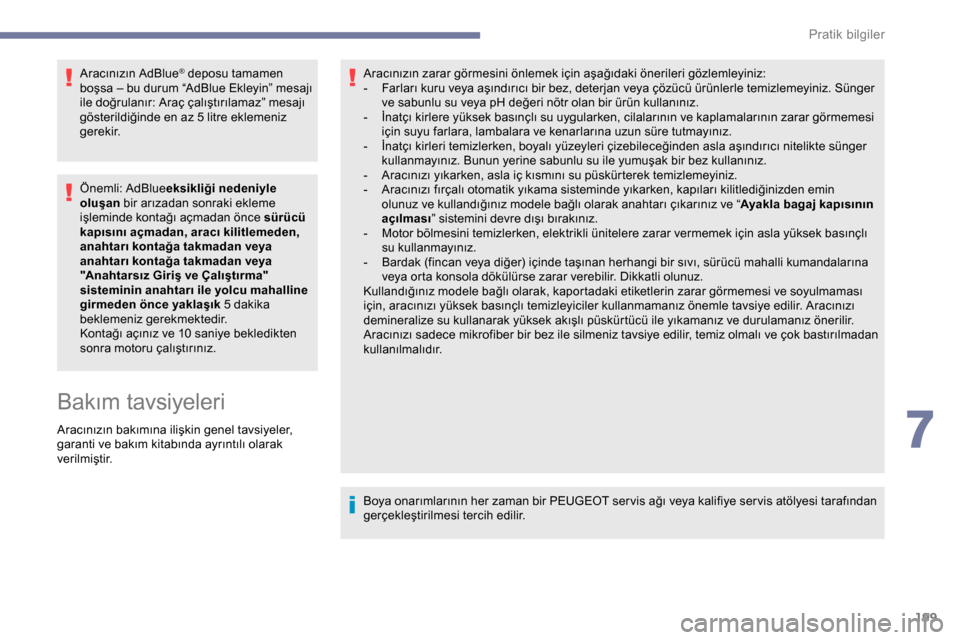 Peugeot Expert 2019  Kullanım Kılavuzu (in Turkish) 199
Aracınızın AdBlue® deposu tamamen 
boşsa – bu durum “AdBlue Ekleyin” mesajı 
ile doğrulanır: Araç çalıştırılamaz” mesajı 
gösterildiğinde en az 5 litre eklemeniz 
gerekir.