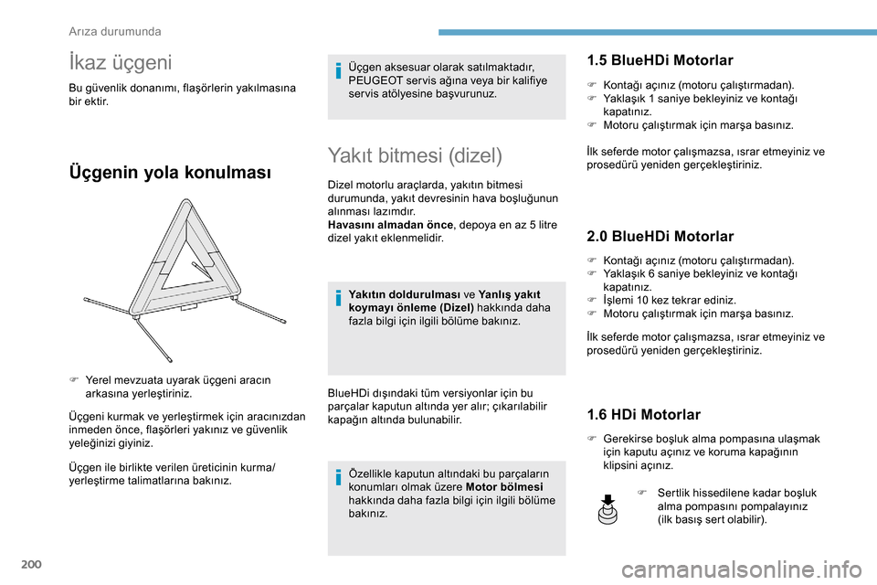 Peugeot Expert 2019  Kullanım Kılavuzu (in Turkish) 200
İkaz üçgeni
Bu güvenlik donanımı, flaşörlerin yakılmasına 
bir ektir.
Üçgenin yola konulması
Üçgeni kurmak ve yerleştirmek için aracınızdan 
inmeden önce, flaşörleri yakını