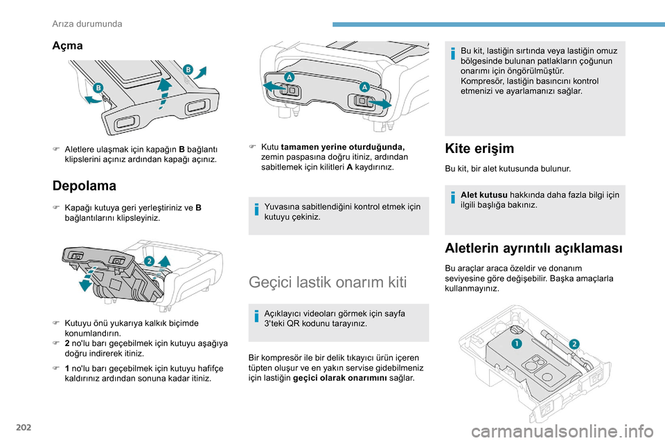 Peugeot Expert 2019  Kullanım Kılavuzu (in Turkish) 202
Açma 
Depolama
F Kapağı kutuya geri yerleştiriniz ve B bağlantılarını klipsleyiniz.
F
 
K
 utuyu önü yukarıya kalkık biçimde 
konumlandırın.
F
 
2
  nolu barı geçebilmek için ku