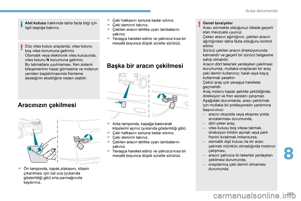 Peugeot Expert 2019  Kullanım Kılavuzu (in Turkish) 223
Alet kutusu hakkında daha fazla bilgi için 
ilgili başlığa bakınız.
Düz vites kutulu araçlarda, vites kolunu 
boş vites konumuna getiriniz.
Otomatik veya elektronik vites kutusunda, 
vit