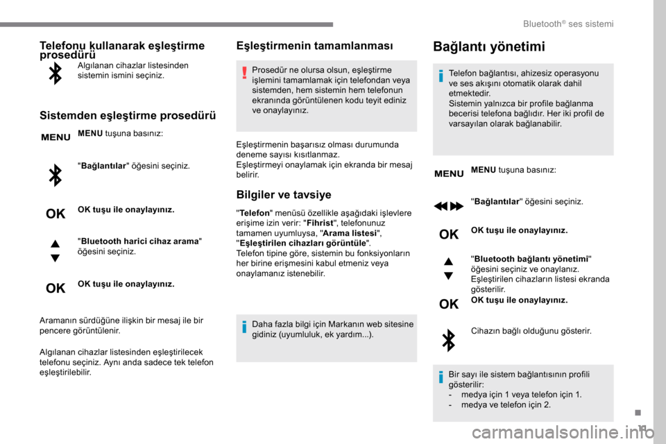 Peugeot Expert 2019  Kullanım Kılavuzu (in Turkish) 11
Telefonu kullanarak eşleştirme 
prosedürü
Algılanan cihazlar listesinden 
sistemin ismini seçiniz.
Sistemden eşleştirme prosedürü
MENU tuşuna basınız:
" Bağlantılar " öğesini seçi