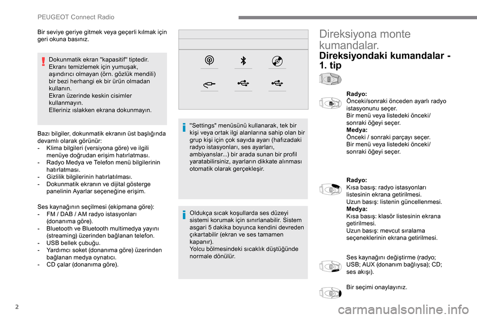 Peugeot Expert 2019  Kullanım Kılavuzu (in Turkish) 2
Dokunmatik ekran "kapasitif " tiptedir.
Ekranı temizlemek için yumuşak, 
aşındırıcı olmayan (örn. gözlük mendili) 
bir bezi herhangi ek bir ürün olmadan 
kullanın.
Ekran üzerinde kesk