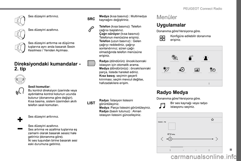 Peugeot Expert 2019  Kullanım Kılavuzu (in Turkish) 3
Ses düzeyini arttırınız.
Ses düzeyini azaltınız.
Ses düzeyini arttırma ve düşürme 
tuşlarına aynı anda basarak Sesin 
Kesilmesi / Yeniden Açılması.
Direksiyondaki kumandalar - 
2. 