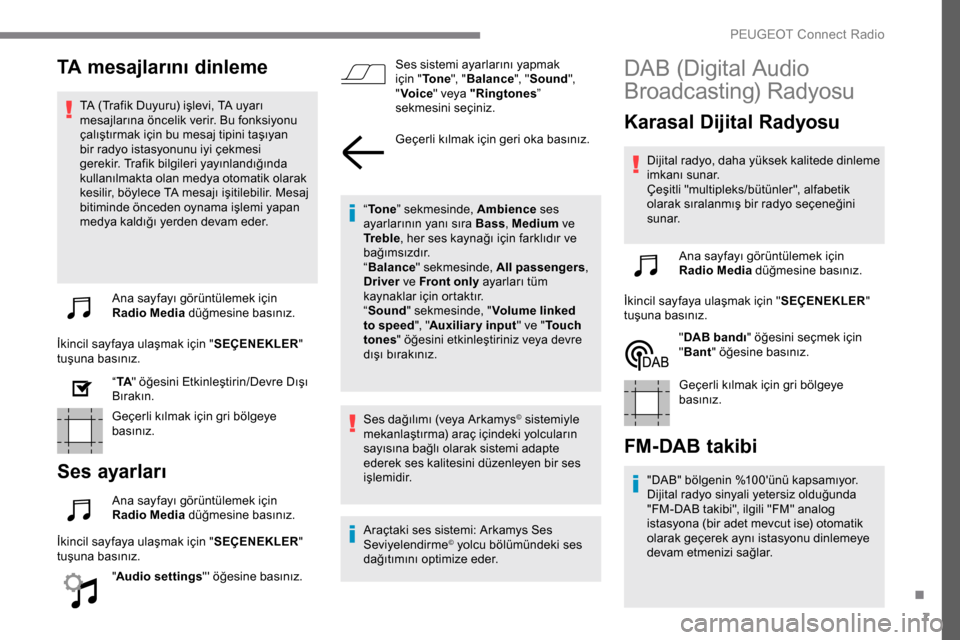 Peugeot Expert 2019  Kullanım Kılavuzu (in Turkish) 7
TA mesajlarını dinleme
TA (Trafik Duyuru) işlevi, TA uyarı 
mesajlarına öncelik verir. Bu fonksiyonu 
çalıştırmak için bu mesaj tipini taşıyan 
bir radyo istasyonunu iyi çekmesi 
gerek