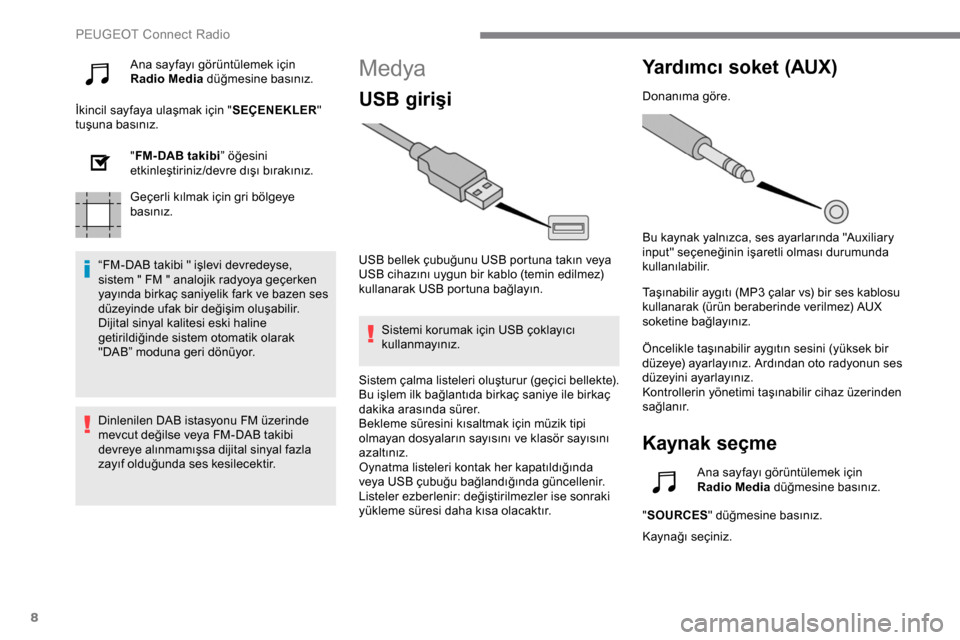 Peugeot Expert 2019  Kullanım Kılavuzu (in Turkish) 8
Ana sayfayı görüntülemek için 
Radio Media düğmesine basınız.
İkincil sayfaya ulaşmak için " SEÇENEKLER" 
tuşuna basınız.
"FM- DAB takibi ” öğesini 
etkinleştiriniz/devre dış