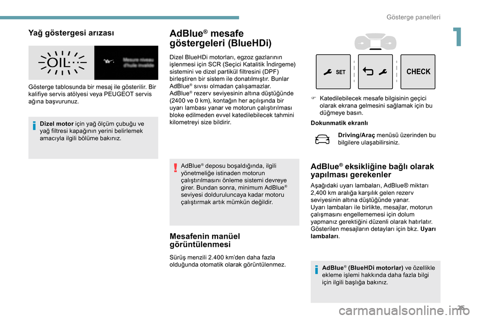 Peugeot Expert 2019 Kullanım Kılavuzu (in Turkish) 25
Yağ göstergesi arızası
Gösterge tablosunda bir mesaj ile gösterilir. Bir
kalifiye ser vis atölyesi veya PEUGEOT ser vis
ağına başvurunuz.Dizel motor için yağ ölçüm çubuğu ve
ya Peugeot Expert 2019 Kullanım Kılavuzu (in Turkish) 25
Yağ göstergesi arızası
Gösterge tablosunda bir mesaj ile gösterilir. Bir
kalifiye ser vis atölyesi veya PEUGEOT ser vis
ağına başvurunuz.Dizel motor için yağ ölçüm çubuğu ve
ya