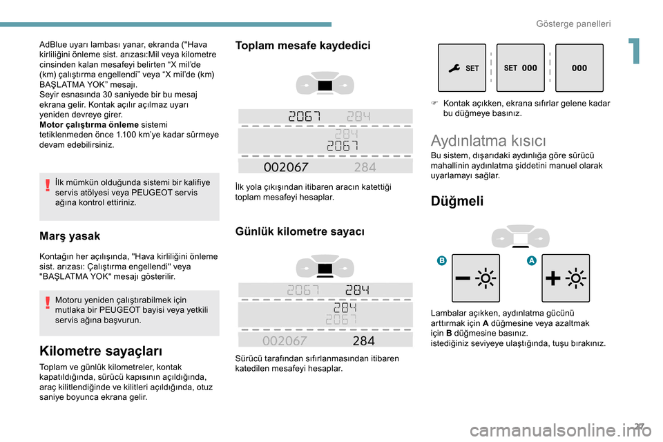 Peugeot Expert 2019 Kullanım Kılavuzu (in Turkish) 27
İlk mümkün olduğunda sistemi bir kalifiye
ser vis atölyesi veya PEUGEOT ser vis
ağına kontrol ettiriniz.
Marş yasak
Kontağın her açılışında, "Hava kirliliğini önleme
sist. arız Peugeot Expert 2019 Kullanım Kılavuzu (in Turkish) 27
İlk mümkün olduğunda sistemi bir kalifiye
ser vis atölyesi veya PEUGEOT ser vis
ağına kontrol ettiriniz.
Marş yasak
Kontağın her açılışında, "Hava kirliliğini önleme
sist. arız