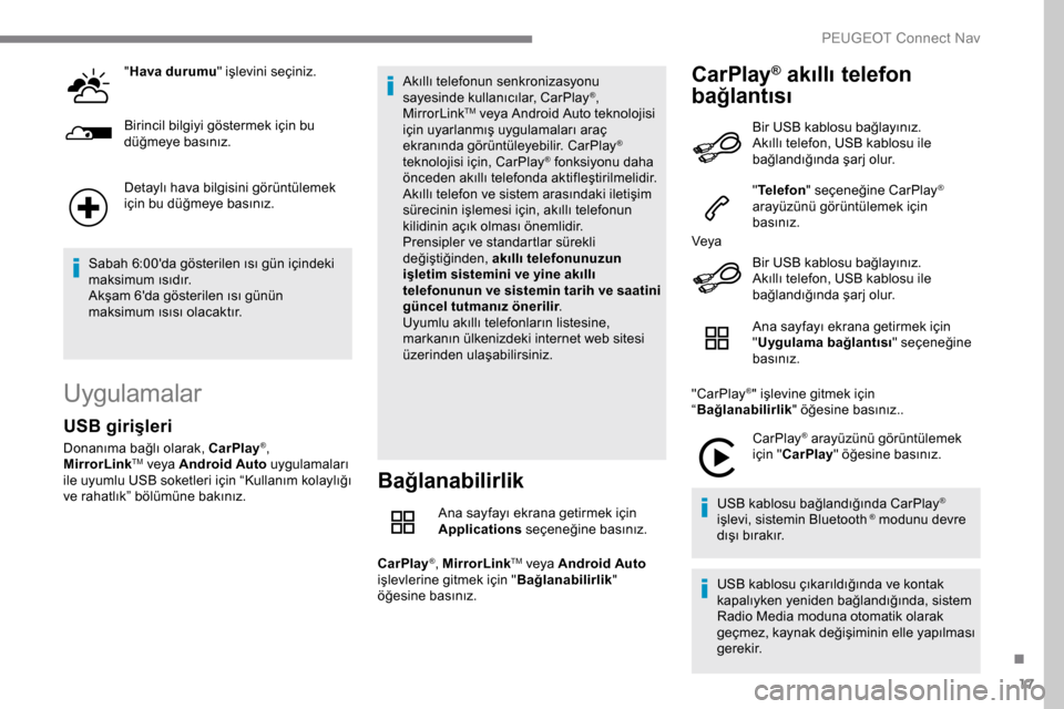 Peugeot Expert 2019  Kullanım Kılavuzu (in Turkish) 17
"Hava durumu " işlevini seçiniz.
Birincil bilgiyi göstermek için bu 
düğmeye basınız.
Detaylı hava bilgisini görüntülemek 
için bu düğmeye basınız.
Sabah 6:00da gösterilen ısı 