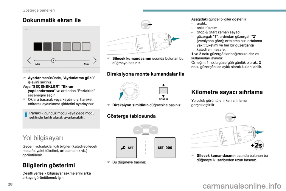 Peugeot Expert 2019  Kullanım Kılavuzu (in Turkish) 28
Dokunmatik ekran ile
Parlaklık gündüz modu veya gece modu 
şeklinde farklı olarak ayarlanabilir.
F
 
A
 yarlar
 menüsünde, “ Aydınlatma gücü ” 
işlevini seçiniz.
Veya " SEÇENEKLER 