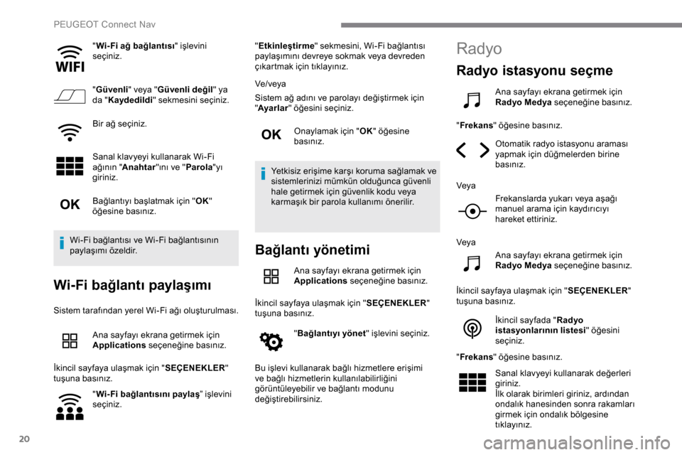 Peugeot Expert 2019 Kullanım Kılavuzu (in Turkish) 20
"Wi- Fi ağ bağlantısı " işlevini
seçiniz.
" Güvenli " veya "Güvenli değil " ya
da " Kaydedildi " sekmesini seçiniz.
Bir ağ seçiniz.
Sanal klavyeyi kullanarak Wi-Fi
ağının " Anahta Peugeot Expert 2019 Kullanım Kılavuzu (in Turkish) 20
"Wi- Fi ağ bağlantısı " işlevini
seçiniz.
" Güvenli " veya "Güvenli değil " ya
da " Kaydedildi " sekmesini seçiniz.
Bir ağ seçiniz.
Sanal klavyeyi kullanarak Wi-Fi
ağının " Anahta