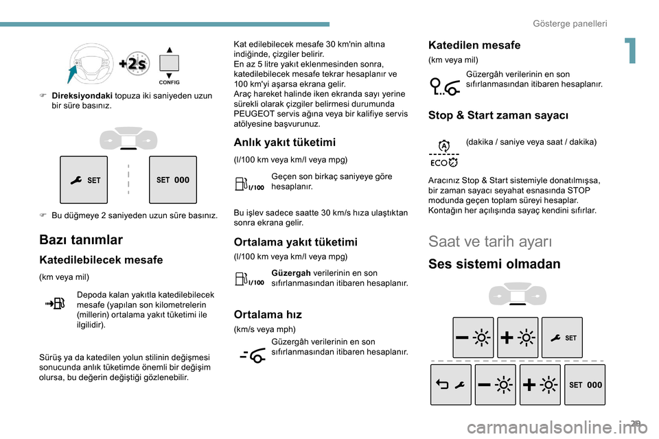 Peugeot Expert 2019  Kullanım Kılavuzu (in Turkish) 29
F Bu düğmeye 2 saniyeden uzun süre basınız. F 
D
 ireksiyondaki
 topuza iki saniyeden uzun 
bir süre basınız.
Bazı tanımlar
Katedilebilecek mesafe
(km veya mil)
Depoda kalan yakıtla kate