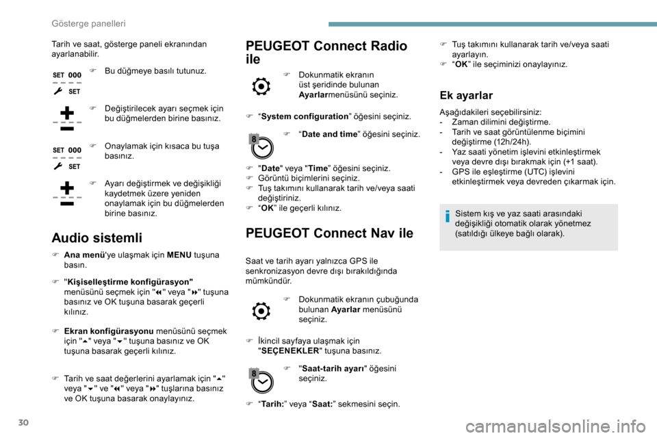 Peugeot Expert 2019  Kullanım Kılavuzu (in Turkish) 30
Tarih ve saat, gösterge paneli ekranından 
ayarlanabilir.F
 
B
 u düğmeye basılı tutunuz.
F
 
D
 eğiştirilecek ayarı seçmek için 
bu düğmelerden birine basınız.
F
 
O
 naylamak için