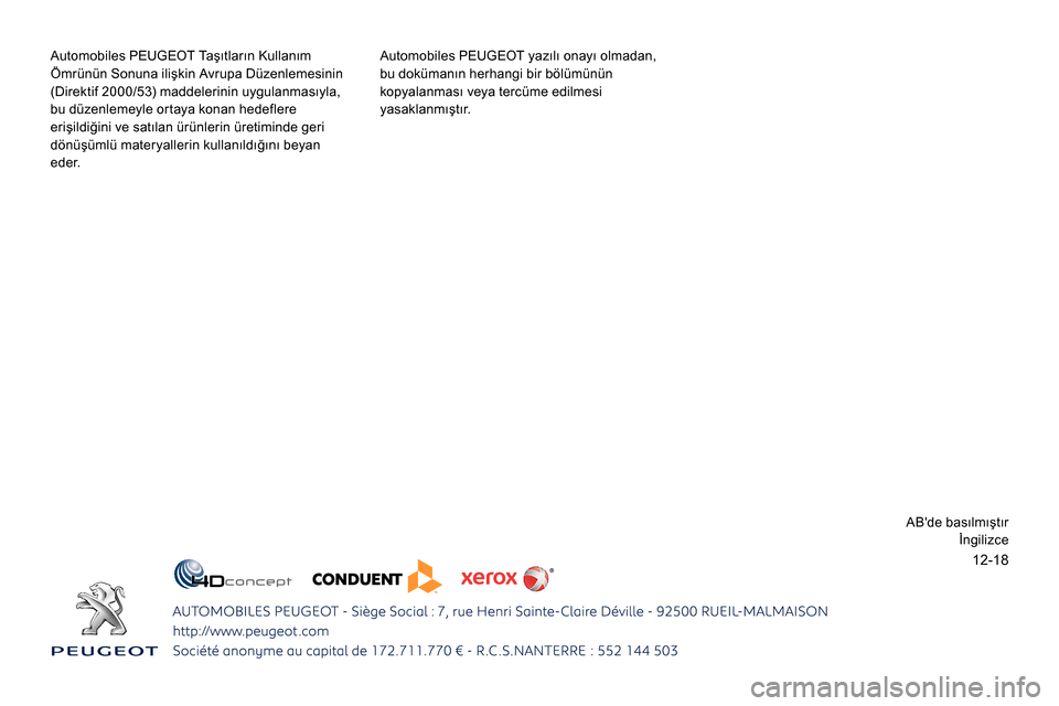 Peugeot Expert 2019 Kullanım Kılavuzu (in Turkish) 12-18
Automobiles PEUGEOT Taşıtların Kullanım
Ömrünün Sonuna ilişkin Avrupa Düzenlemesinin
(Direktif 2000/53) maddelerinin uygulanmasıyla,
bu düzenlemeyle ortaya konan hedeflere
erişil Peugeot Expert 2019 Kullanım Kılavuzu (in Turkish) 12-18
Automobiles PEUGEOT Taşıtların Kullanım
Ömrünün Sonuna ilişkin Avrupa Düzenlemesinin
(Direktif 2000/53) maddelerinin uygulanmasıyla,
bu düzenlemeyle ortaya konan hedeflere
erişil