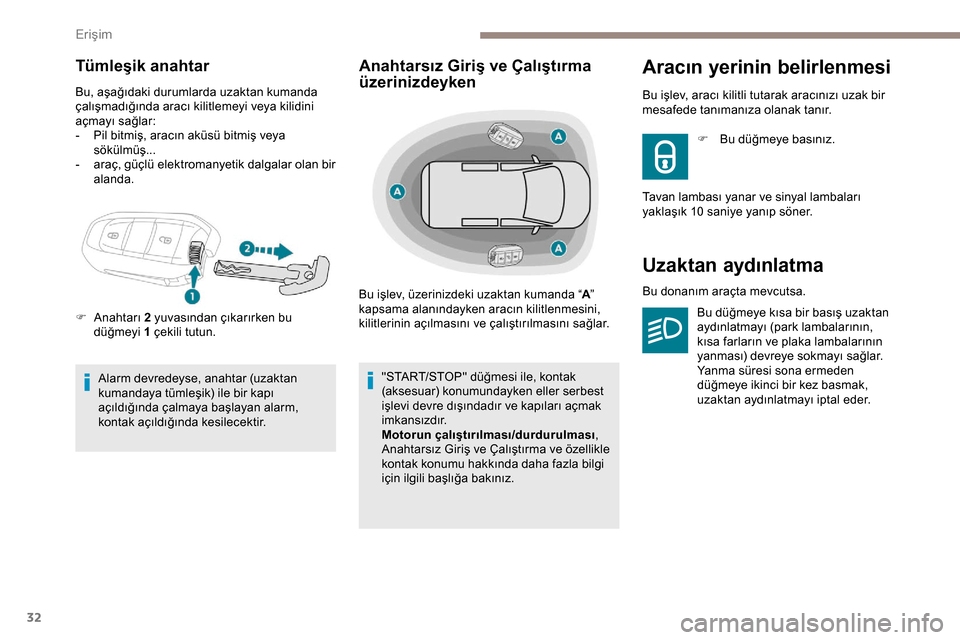 Peugeot Expert 2019  Kullanım Kılavuzu (in Turkish) 32
Tümleşik anahtar
Bu, aşağıdaki durumlarda uzaktan kumanda 
çalışmadığında aracı kilitlemeyi veya kilidini 
açmayı sağlar:
- 
P
 il bitmiş, aracın aküsü bitmiş veya 
sökülmüş