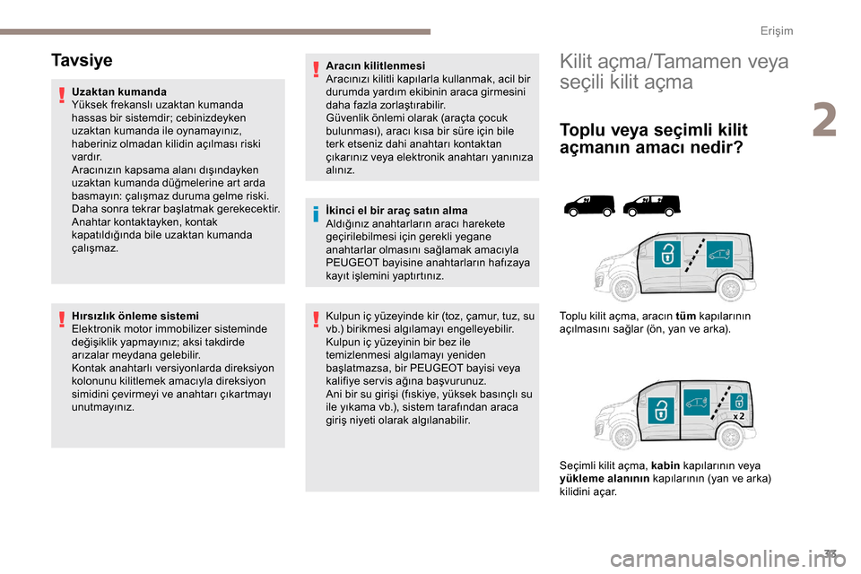 Peugeot Expert 2019 Kullanım Kılavuzu (in Turkish) 33
Kilit açma/Tamamen veya
seçili kilit açma
Toplu veya seçimli kilit
açmanın amacı nedir?
Toplu kilit açma, aracın tüm kapılarının
açılmasını sağlar (ön, yan ve arka).
Seçimli Peugeot Expert 2019 Kullanım Kılavuzu (in Turkish) 33
Kilit açma/Tamamen veya
seçili kilit açma
Toplu veya seçimli kilit
açmanın amacı nedir?
Toplu kilit açma, aracın tüm kapılarının
açılmasını sağlar (ön, yan ve arka).
Seçimli