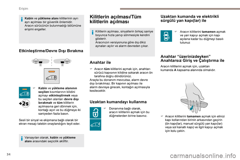 Peugeot Expert 2019  Kullanım Kılavuzu (in Turkish) 34
Kabin ve yükleme alanı kilitlerinin ayrı 
ayrı açılması bir güvenlik önlemidir.
Aracın sürücünün bulunmadığı bölümüne 
erişimi engeller.
Etkinleştirme/Devre Dışı Bırakma
V