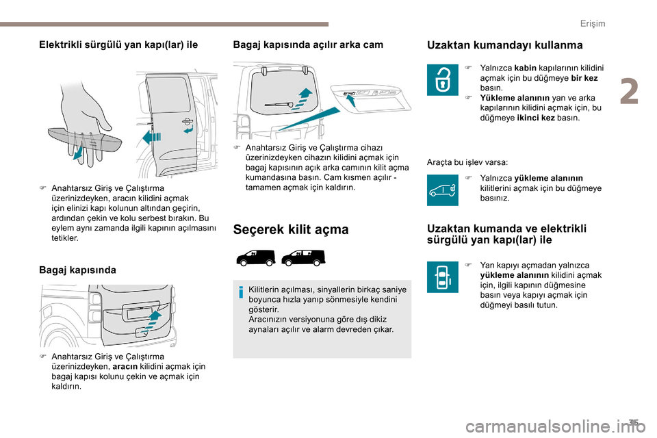 Peugeot Expert 2019  Kullanım Kılavuzu (in Turkish) 35
Elektrikli sürgülü yan kapı(lar) ile
Bagaj kapısındaBagaj kapısında açılır arka cam
F Anahtarsız Giriş ve Çalıştırma cihazı 
üzerinizdeyken cihazın kilidini açmak için 
bagaj 