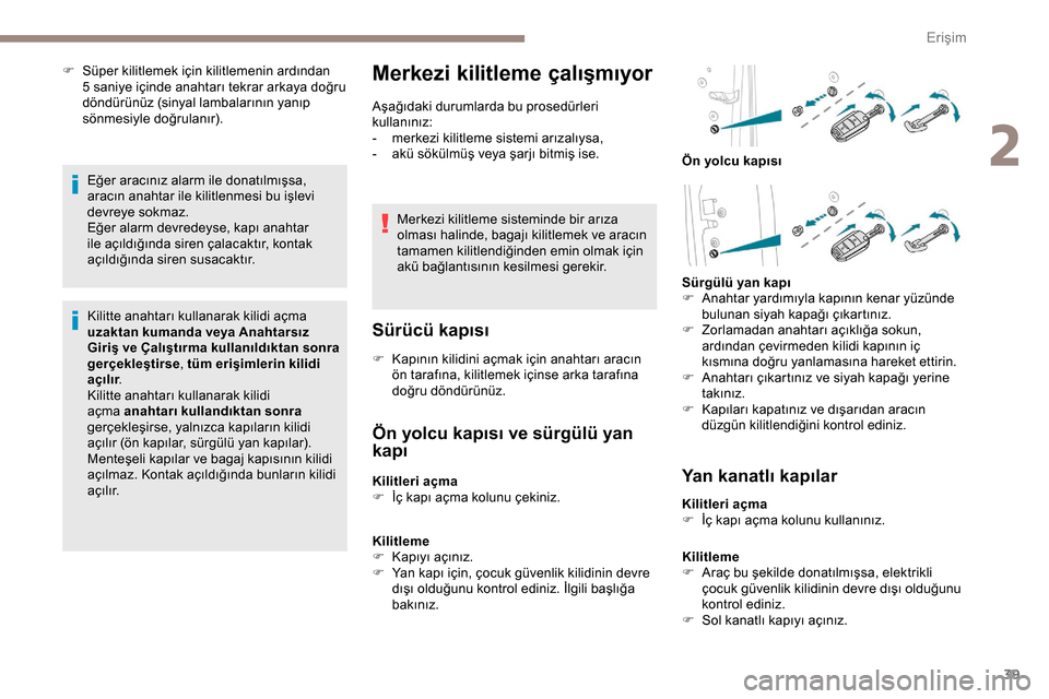 Peugeot Expert 2019 Kullanım Kılavuzu (in Turkish) 39
F Süper kilitlemek için kilitlemenin ardından 5 saniye içinde anahtarı tekrar arkaya doğru
döndürünüz (sinyal lambalarının yanıp
sönmesiyle doğrulanır).
Eğer aracınız alarm i Peugeot Expert 2019 Kullanım Kılavuzu (in Turkish) 39
F Süper kilitlemek için kilitlemenin ardından 5 saniye içinde anahtarı tekrar arkaya doğru
döndürünüz (sinyal lambalarının yanıp
sönmesiyle doğrulanır).
Eğer aracınız alarm i