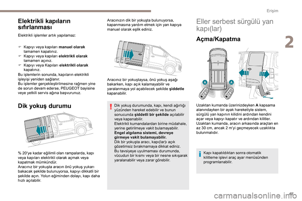 Peugeot Expert 2019 Kullanım Kılavuzu (in Turkish) 47
Elektrikli kapıların
sıfırlanması
Elektrikli işlemler artık yapılamaz:
F
K
apıyı veya kapıları manuel olarak
tamamen kapatınız.
F
K
apıyı veya kapıları elektrikli olarak
Peugeot Expert 2019 Kullanım Kılavuzu (in Turkish) 47
Elektrikli kapıların
sıfırlanması
Elektrikli işlemler artık yapılamaz:
F
K
apıyı veya kapıları manuel olarak
tamamen kapatınız.
F
K
apıyı veya kapıları elektrikli olarak