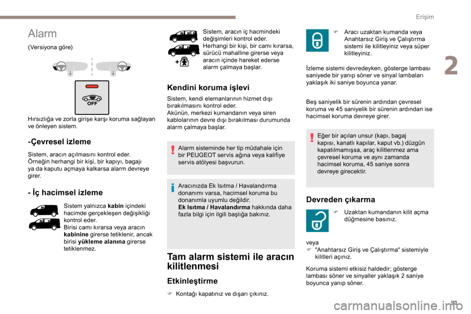 Peugeot Expert 2019 Kullanım Kılavuzu (in Turkish) 51
Alarm
(Versiyona göre)
Hırsızlığa ve zorla girişe karşı koruma sağlayan
ve önleyen sistem.
-Çevresel izleme
Sistem, aracın açılmasını kontrol eder.
Örneğin herhangi bir kişi, bi Peugeot Expert 2019 Kullanım Kılavuzu (in Turkish) 51
Alarm
(Versiyona göre)
Hırsızlığa ve zorla girişe karşı koruma sağlayan
ve önleyen sistem.
-Çevresel izleme
Sistem, aracın açılmasını kontrol eder.
Örneğin herhangi bir kişi, bi