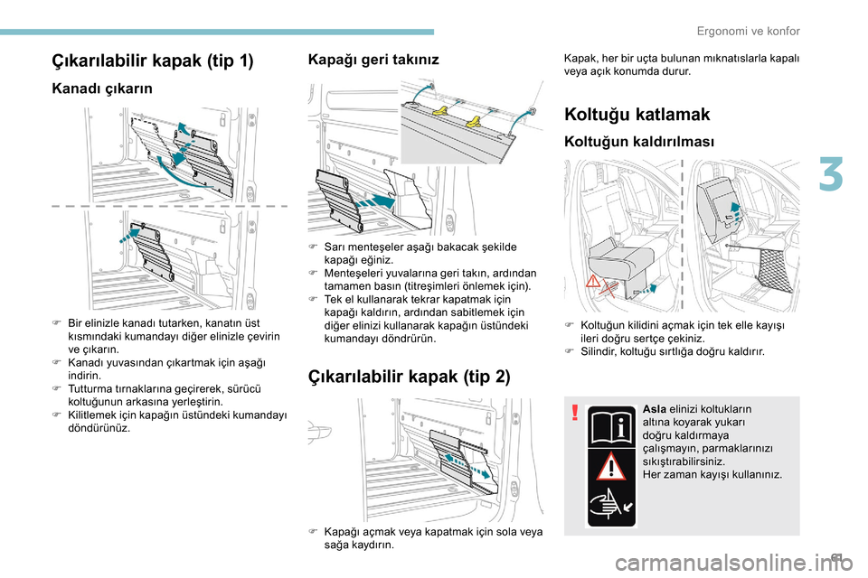 Peugeot Expert 2019 Kullanım Kılavuzu (in Turkish) 61
Çıkarılabilir kapak (tip 1)
Kanadı çıkarın
F Bir elinizle kanadı tutarken, kanatın üst kısmındaki kumandayı diğer elinizle çevirin
ve çıkarın.
F
K
anadı yuvasından çıkartm Peugeot Expert 2019 Kullanım Kılavuzu (in Turkish) 61
Çıkarılabilir kapak (tip 1)
Kanadı çıkarın
F Bir elinizle kanadı tutarken, kanatın üst kısmındaki kumandayı diğer elinizle çevirin
ve çıkarın.
F
K
anadı yuvasından çıkartm