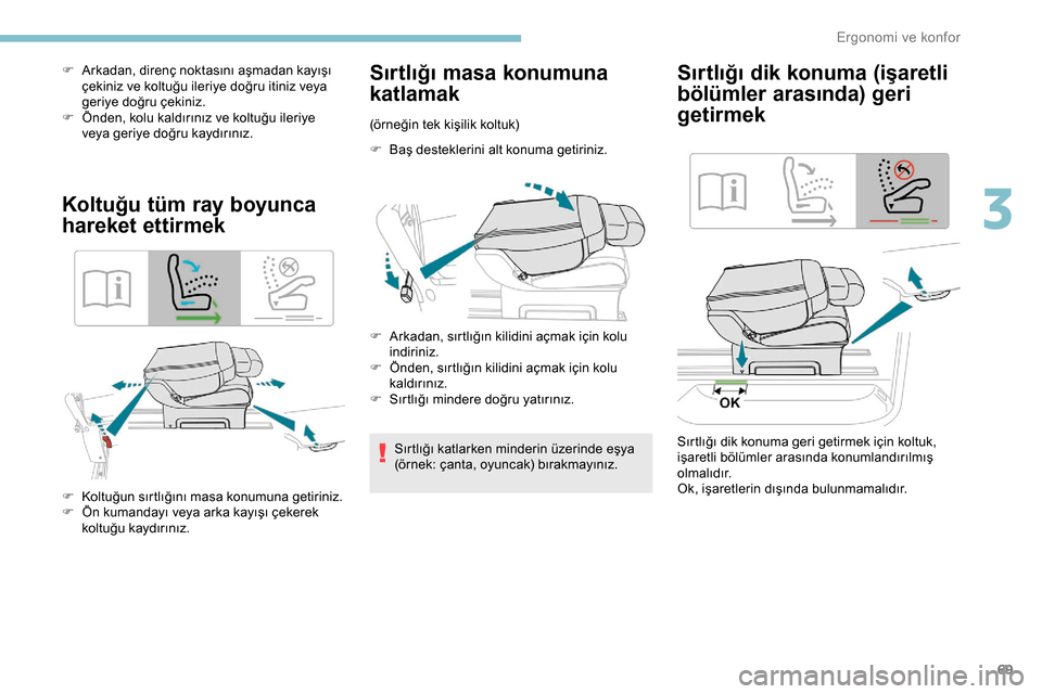 Peugeot Expert 2019  Kullanım Kılavuzu (in Turkish) 69
F Arkadan, direnç noktasını aşmadan kayışı çekiniz ve koltuğu ileriye doğru itiniz veya 
geriye doğru çekiniz.
F
 
Ö
 nden, kolu kaldırınız ve koltuğu ileriye 
veya geriye doğru k
