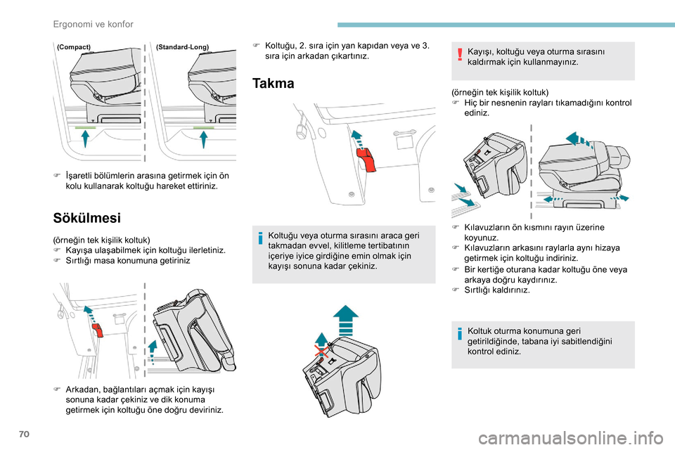 Peugeot Expert 2019  Kullanım Kılavuzu (in Turkish) 70
F İşaretli bölümlerin arasına getirmek için ön kolu kullanarak koltuğu hareket ettiriniz.
Sökülmesi
(örneğin tek kişilik koltuk)
F K ayışa ulaşabilmek için koltuğu ilerletiniz.
F
