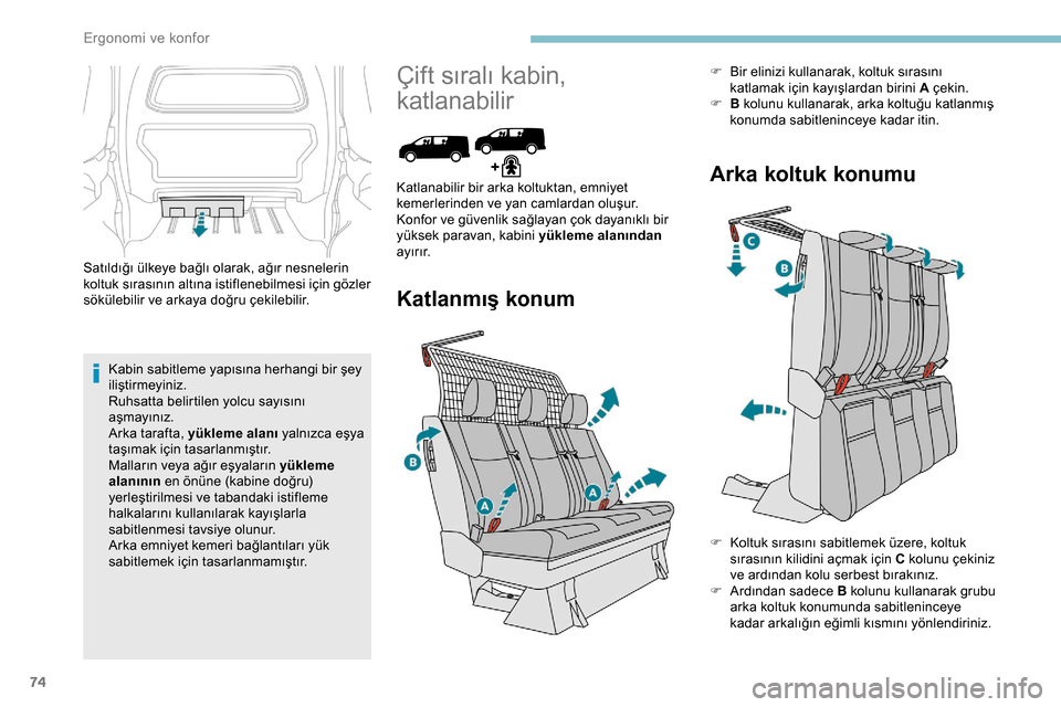 Peugeot Expert 2019  Kullanım Kılavuzu (in Turkish) 74
Satıldığı ülkeye bağlı olarak, ağır nesnelerin 
koltuk sırasının altına istiflenebilmesi için gözler 
sökülebilir ve arkaya doğru çekilebilir.Kabin sabitleme yapısına herhangi 