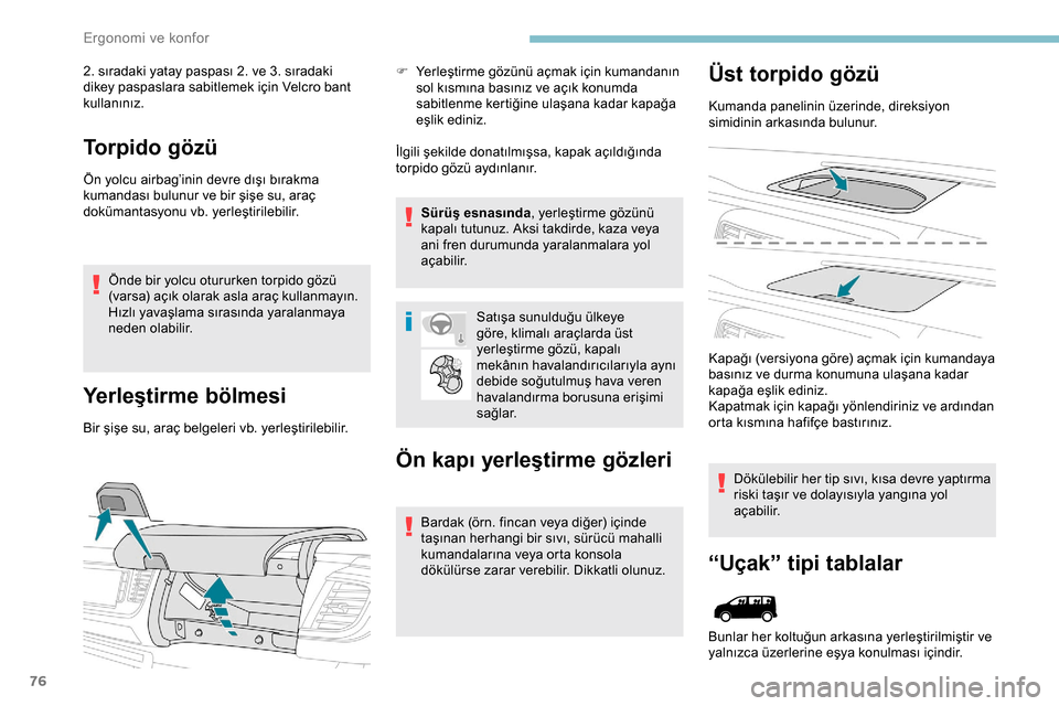 Peugeot Expert 2019  Kullanım Kılavuzu (in Turkish) 76
2. sıradaki yatay paspası 2. ve 3. sıradaki 
dikey paspaslara sabitlemek için Velcro bant 
kullanınız.
Torpido gözü
Ön yolcu airbag’inin devre dışı bırakma 
kumandası bulunur ve bir