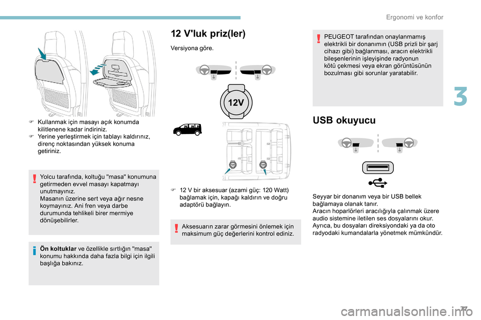 Peugeot Expert 2019  Kullanım Kılavuzu (in Turkish) 77
Yolcu tarafında, koltuğu "masa" konumuna 
getirmeden evvel masayı kapatmayı 
unutmayınız.
Masanın üzerine sert veya ağır nesne 
koymayınız. Ani fren veya darbe 
durumunda tehlikeli bire
