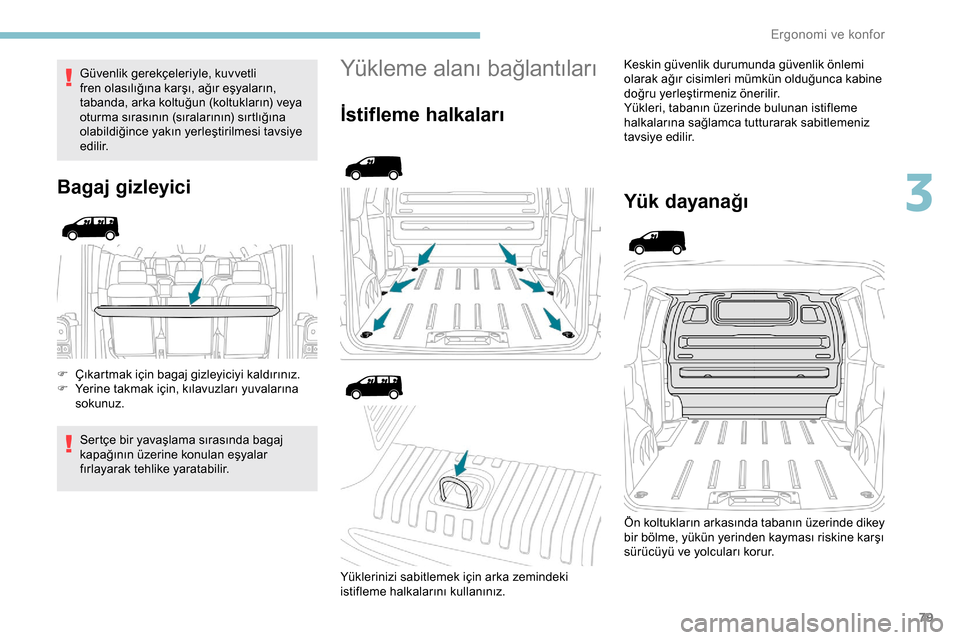 Peugeot Expert 2019 Kullanım Kılavuzu (in Turkish) 79
Güvenlik gerekçeleriyle, kuvvetli
fren olasılığına karşı, ağır eşyaların,
tabanda, arka koltuğun (koltukların) veya
oturma sırasının (sıralarının) sırtlığına
olabildiği Peugeot Expert 2019 Kullanım Kılavuzu (in Turkish) 79
Güvenlik gerekçeleriyle, kuvvetli
fren olasılığına karşı, ağır eşyaların,
tabanda, arka koltuğun (koltukların) veya
oturma sırasının (sıralarının) sırtlığına
olabildiği