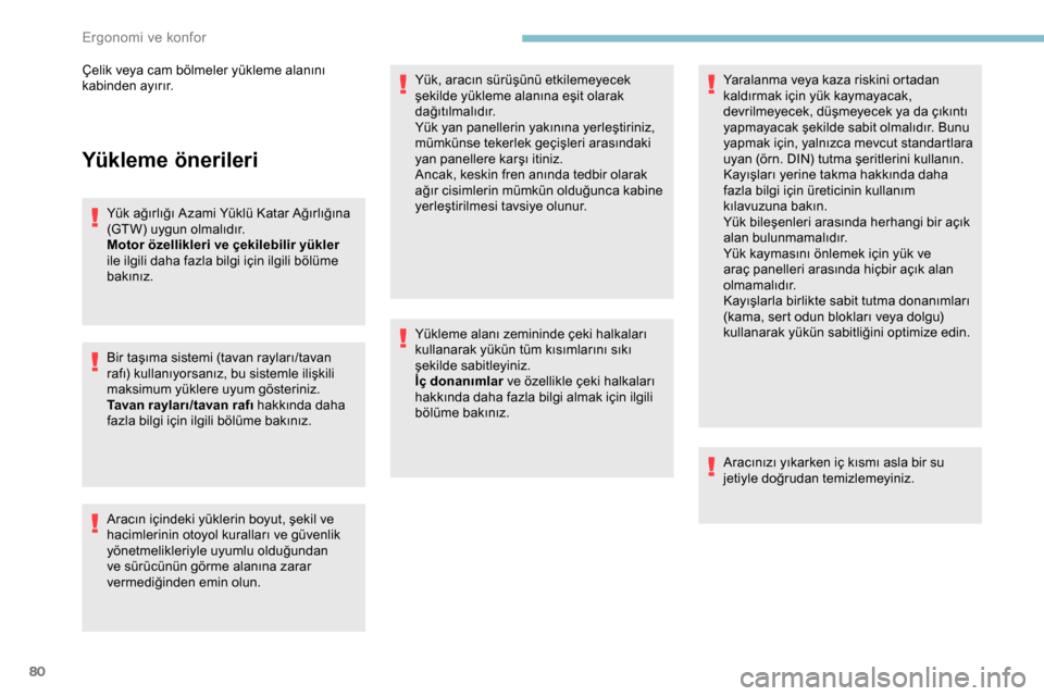 Peugeot Expert 2019 Kullanım Kılavuzu (in Turkish) 80
Yükleme önerileri
Yük ağırlığı Azami Yüklü Katar Ağırlığına
(GTW) uygun olmalıdır.
Motor özellikleri ve çekilebilir yükler
ile ilgili daha fazla bilgi için ilgili bölüme
b Peugeot Expert 2019 Kullanım Kılavuzu (in Turkish) 80
Yükleme önerileri
Yük ağırlığı Azami Yüklü Katar Ağırlığına
(GTW) uygun olmalıdır.
Motor özellikleri ve çekilebilir yükler
ile ilgili daha fazla bilgi için ilgili bölüme
b