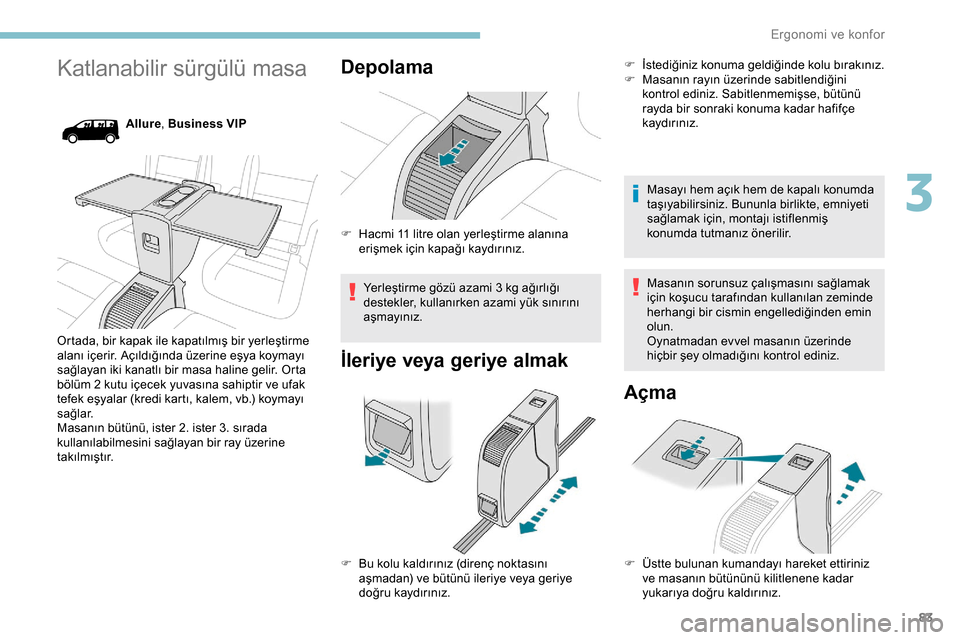 Peugeot Expert 2019 Kullanım Kılavuzu (in Turkish) 83
Katlanabilir sürgülü masa
Allure, Business VIP
Ortada, bir kapak ile kapatılmış bir yerleştirme
alanı içerir. Açıldığında üzerine eşya koymayı
sağlayan iki kanatlı bir masa hal Peugeot Expert 2019 Kullanım Kılavuzu (in Turkish) 83
Katlanabilir sürgülü masa
Allure, Business VIP
Ortada, bir kapak ile kapatılmış bir yerleştirme
alanı içerir. Açıldığında üzerine eşya koymayı
sağlayan iki kanatlı bir masa hal