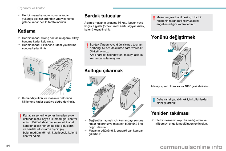 Peugeot Expert 2019 Kullanım Kılavuzu (in Turkish) 84
F Her bir masa kanadını sonuna kadar yukarıya çekiniz ardından yatay konuma
gelene kadar her iki tarafa indiriniz.
Katlama
F Her bir kanadı direnç noktasını aşarak dikey konuma kadar kal Peugeot Expert 2019 Kullanım Kılavuzu (in Turkish) 84
F Her bir masa kanadını sonuna kadar yukarıya çekiniz ardından yatay konuma
gelene kadar her iki tarafa indiriniz.
Katlama
F Her bir kanadı direnç noktasını aşarak dikey konuma kadar kal