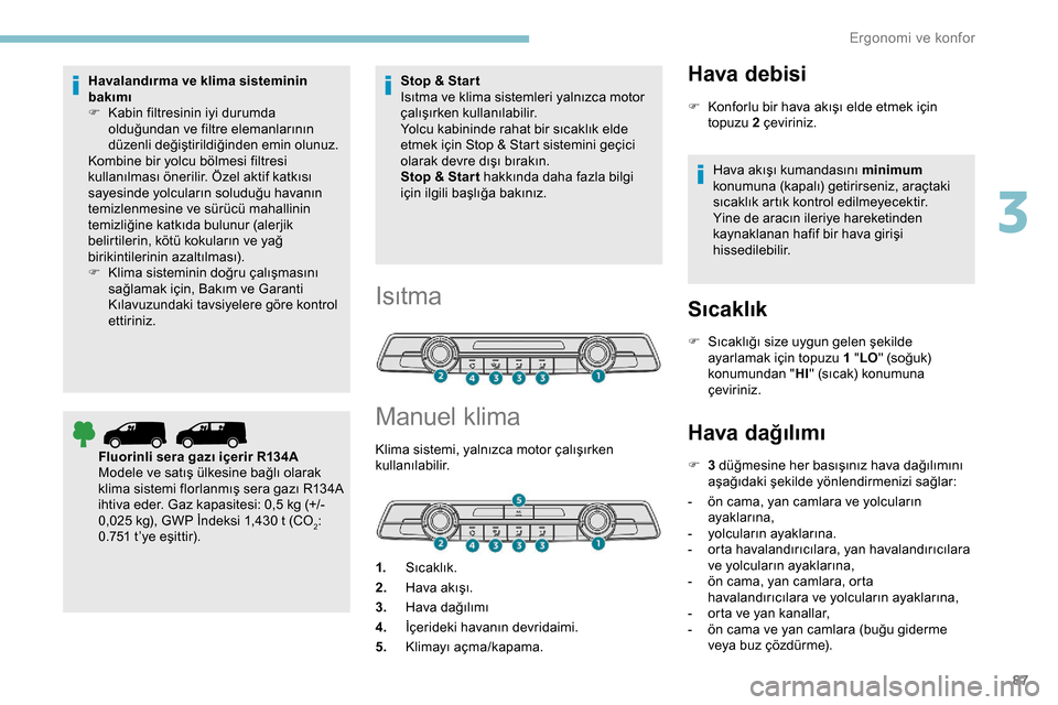 Peugeot Expert 2019 Kullanım Kılavuzu (in Turkish) 87
Havalandırma ve klima sisteminin
bakımı
F
K
abin filtresinin iyi durumda
olduğundan ve filtre elemanlarının
düzenli değiştirildiğinden emin olunuz.
Kombine bir yolcu bölmesi filtres Peugeot Expert 2019 Kullanım Kılavuzu (in Turkish) 87
Havalandırma ve klima sisteminin
bakımı
F
K
abin filtresinin iyi durumda
olduğundan ve filtre elemanlarının
düzenli değiştirildiğinden emin olunuz.
Kombine bir yolcu bölmesi filtres