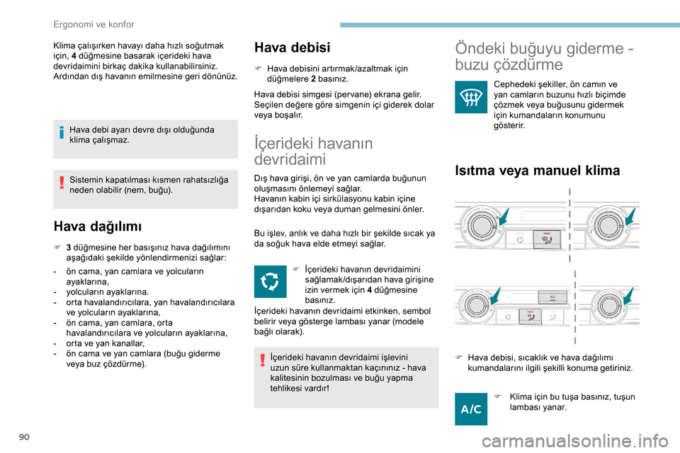 Peugeot Expert 2019  Kullanım Kılavuzu (in Turkish) 90
Klima çalışırken havayı daha hızlı soğutmak 
için, 4 düğmesine basarak içerideki hava 
devridaimini birkaç dakika kullanabilirsiniz. 
Ardından dış havanın emilmesine geri dönünü