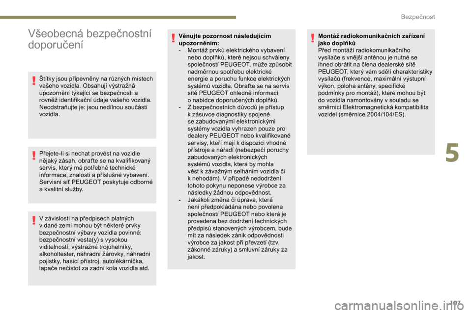Peugeot Expert 2019  Návod k obsluze (in Czech) 107
Všeobecná bezpečnostní 
doporučení
Štítky jsou připevněny na různých místech 
vašeho vozidla. Obsahují výstražná 
upozornění týkající se bezpečnosti a 
rovněž identifika�