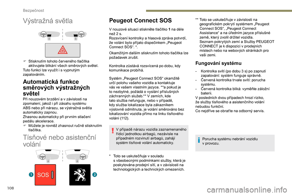 Peugeot Expert 2019  Návod k obsluze (in Czech) 108
Tísňové nebo asistenční 
volání
Peugeot Connect SOS
* Toto se uskutečňuje v  souladu 
s   všeobecnými podmínkami služby, která je 
poskytována prodejní sítí, a v
  závislosti na