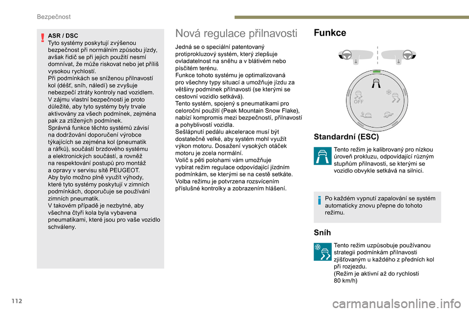 Peugeot Expert 2019 Návod k obsluze (in Czech) 112
ASR / DSC
Tyto systémy poskytují zvýšenou
bezpečnost při normálním způsobu jízdy,
avšak řidič se při jejich použití nesmí
domnívat, že může riskovat nebo jet příliš
vys Peugeot Expert 2019 Návod k obsluze (in Czech) 112
ASR / DSC
Tyto systémy poskytují zvýšenou
bezpečnost při normálním způsobu jízdy,
avšak řidič se při jejich použití nesmí
domnívat, že může riskovat nebo jet příliš
vys
